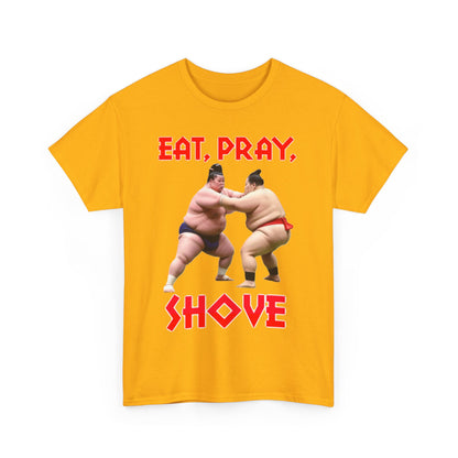 Eat, Pray, Shove Sumo - Unisex Heavy Cotton T-Shirt