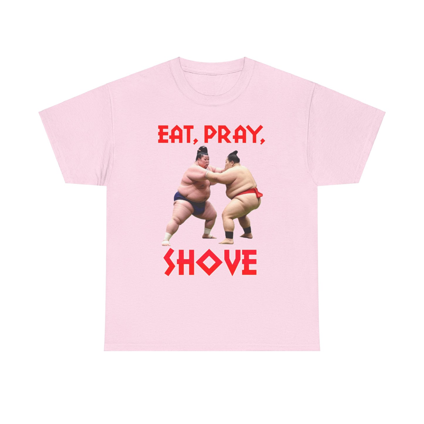 Eat, Pray, Shove Sumo - Unisex Heavy Cotton T-Shirt