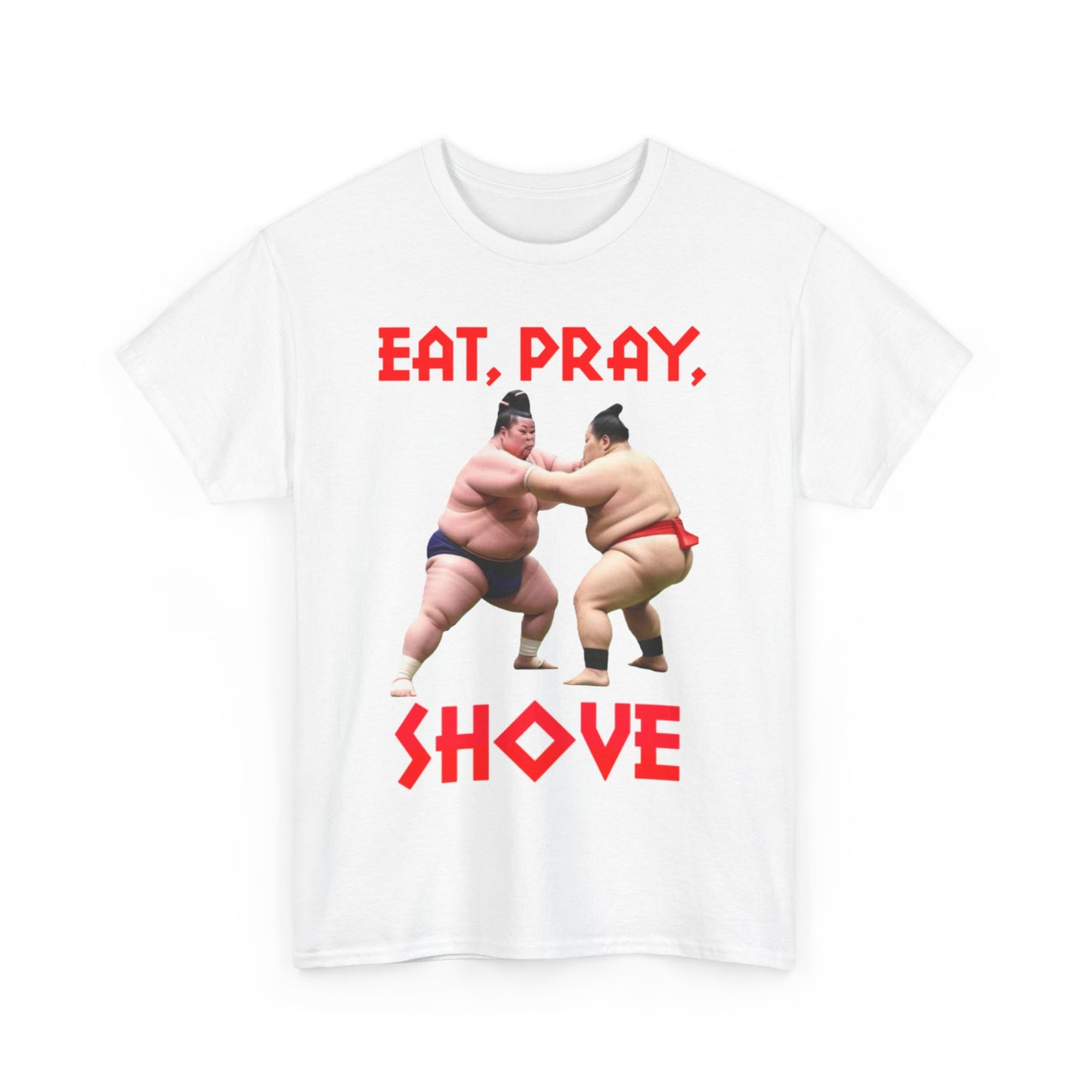 Eat, Pray, Shove Sumo - Unisex Heavy Cotton T-Shirt