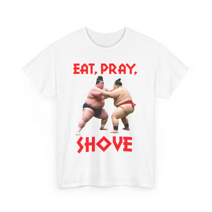 Eat, Pray, Shove Sumo - Unisex Heavy Cotton T-Shirt