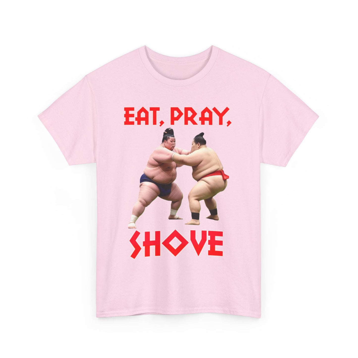 Eat, Pray, Shove Sumo - Unisex Heavy Cotton T-Shirt