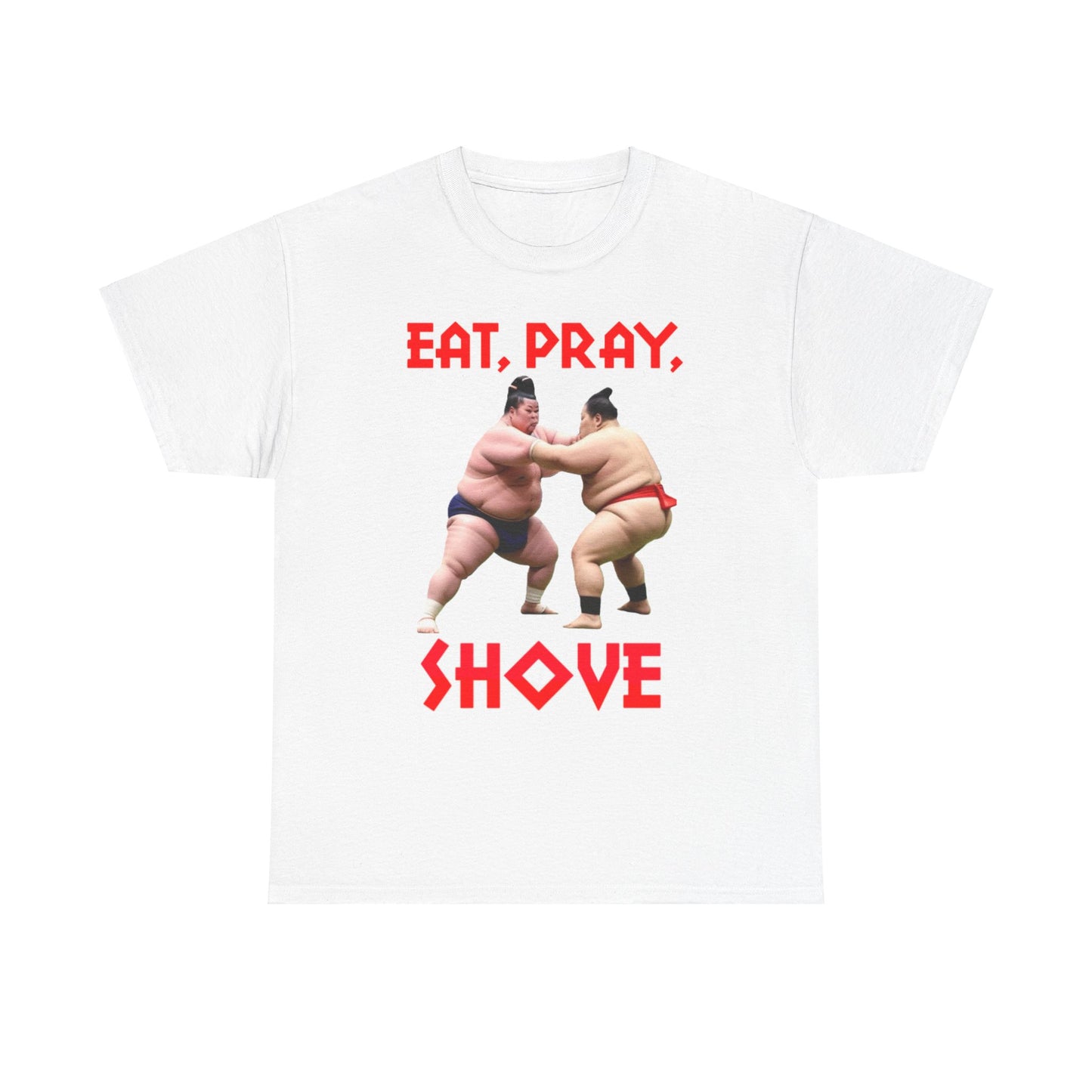 Eat, Pray, Shove Sumo - Unisex Heavy Cotton T-Shirt