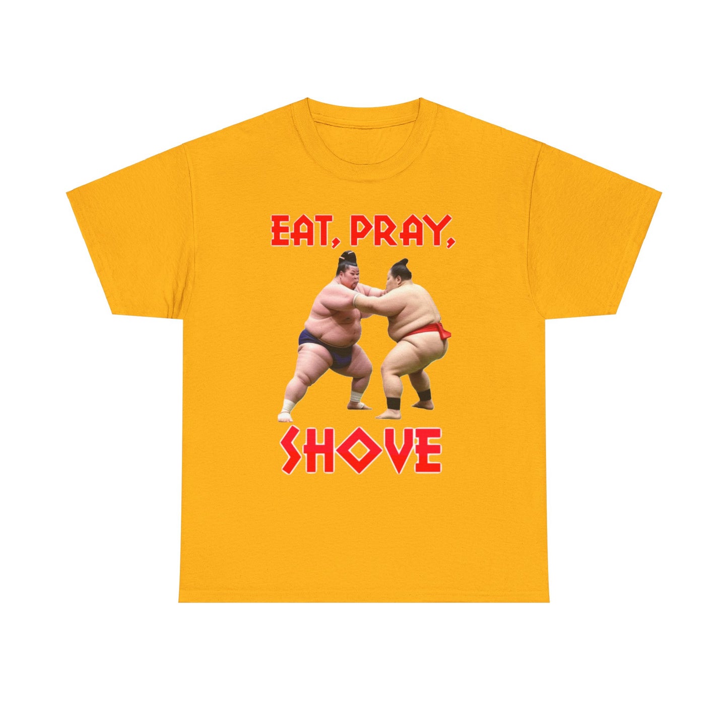 Eat, Pray, Shove Sumo - Unisex Heavy Cotton T-Shirt